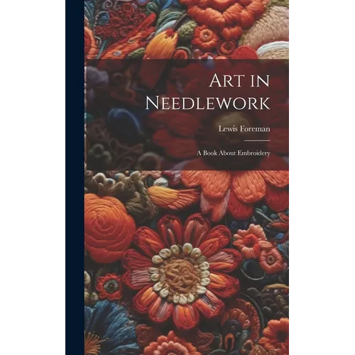 Art in Needlework; a Book About Embroidery - Hardcover