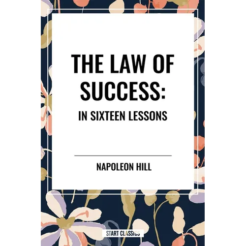 The Law of Success: In Sixteen Lessons: Complete and Unabridged - Paperback