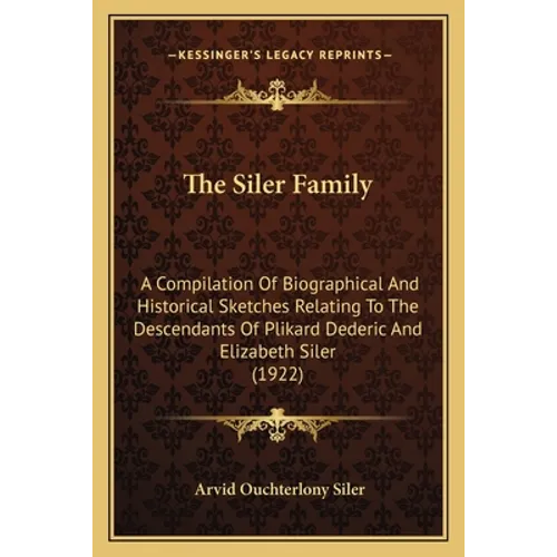 The Siler Family: A Compilation Of Biographical And Historical Sketches Relating To The Descendants Of Plikard Dederic And Elizabeth Siler (1922) - Paperback