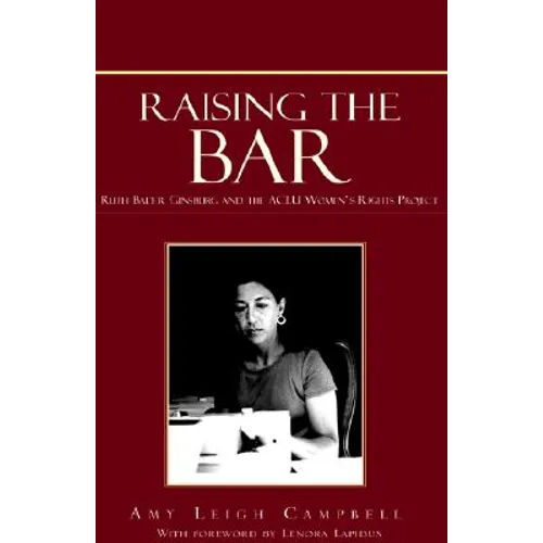 Raising the Bar: Ruth Bader Ginsburg and the ACLU Women's Rights Project - Hardcover