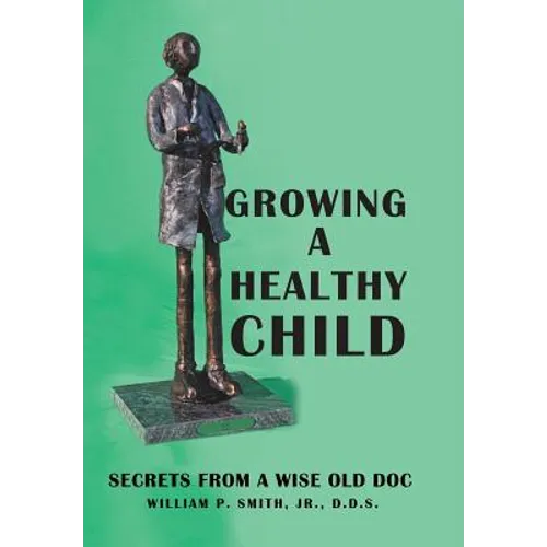 Growing a Healthy Child: Secrets from a Wise Old Doc - Hardcover