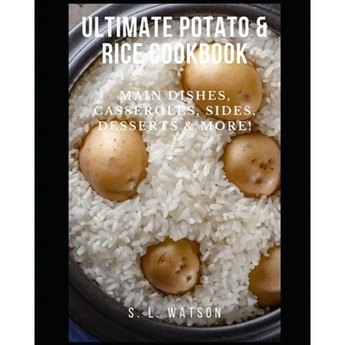Ultimate Potato & Rice Cookbook: Main Dishes, Casseroles, Sides, Desserts & More! - Paperback