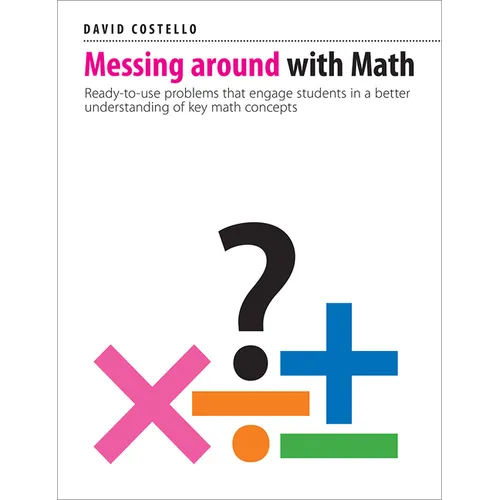 Messing Around with Math: Ready-To-Use Problems That Engage Students in a Better Understanding of Key Math Concepts - Paperback