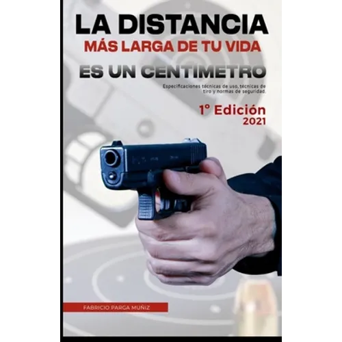 La distancia más larga de tu vida es un centímetro: Especificaciones técnicas, técnicas de tiro y normas de seguridad. - Paperback