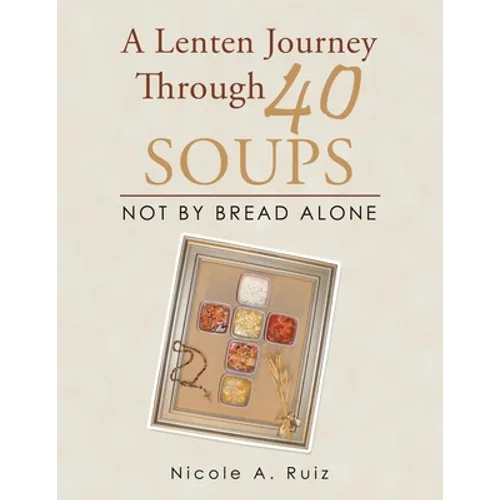 A Lenten Journey Through 40 Soups: Not by Bread Alone - Paperback