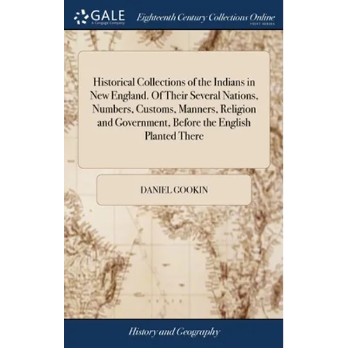 Historical Collections of the Indians in New England. Of Their Several Nations, Numbers, Customs, Manners, Religion and Government, Before the English - Hardcover