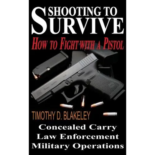 Shooting to Survive: How to Fight with a Pistol - Hardcover