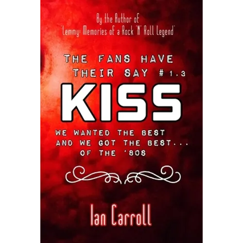The Fans Have Their Say KISS: We Wanted the Best and We Got the Best - of the '80s - Paperback