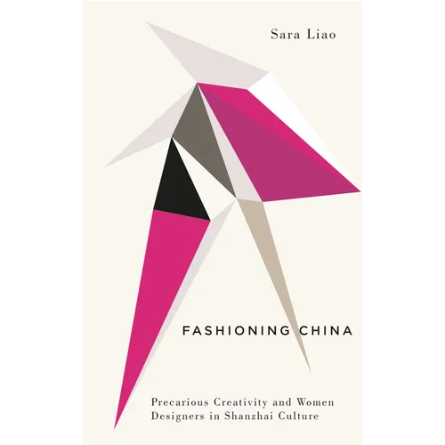 Fashioning China: Precarious Creativity and Women Designers in Shanzhai Culture - Hardcover