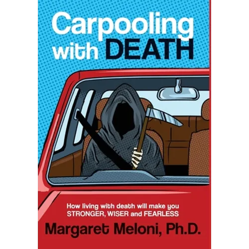 Carpooling With Death: How living with death will make you stronger, wiser and fearless - Hardcover