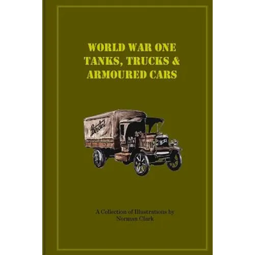 World War One Tanks, Trucks & Armoured Cars: Collection of Posters plus texts and illustrations by Norman Clark - Paperback