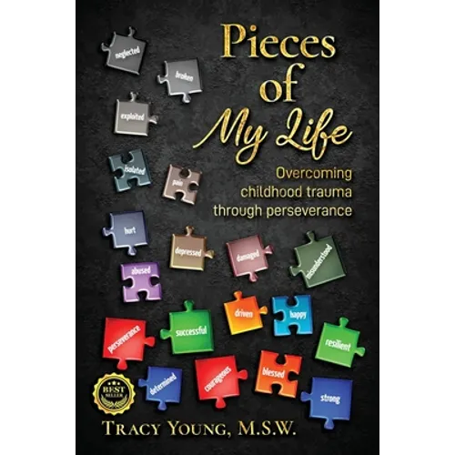 Pieces of My Life: Overcoming Childhood Trauma Through Perseverance - Paperback