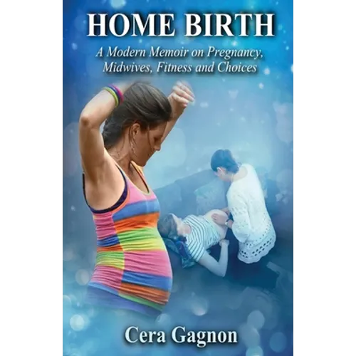 Home Birth: A Modern Memoir on Pregnancy, Midwives, Fitness and Choices - Paperback