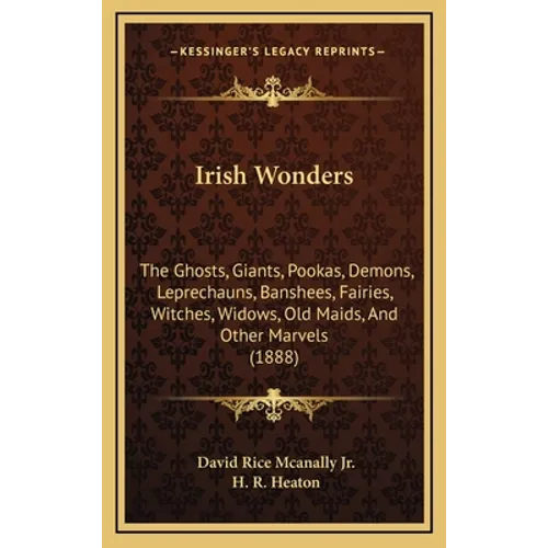 Irish Wonders: The Ghosts, Giants, Pookas, Demons, Leprechauns, Banshees, Fairies, Witches, Widows, Old Maids, And Other Marvels (188 - Hardcover