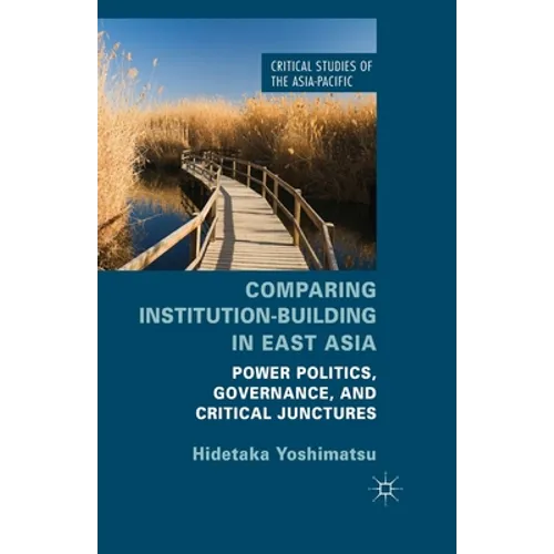 Comparing Institution-Building in East Asia: Power Politics, Governance, and Critical Junctures - Paperback