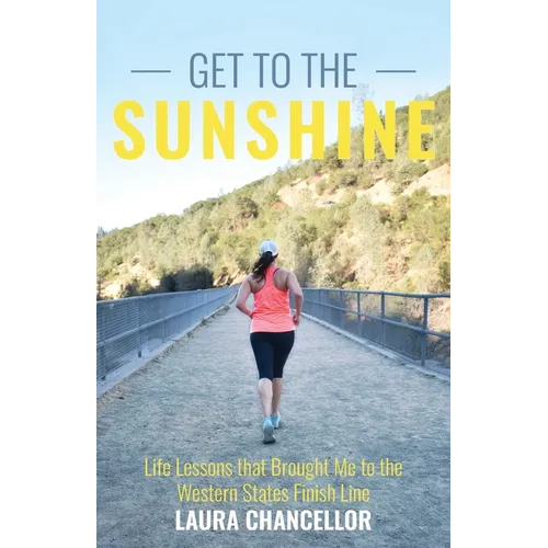 Get to the Sunshine: Life Lessons that Brought Me to the Western States Finish Line - Paperback