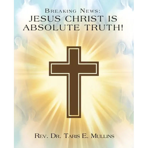 Breaking News: Jesus Christ Is Absolute Truth! - Paperback