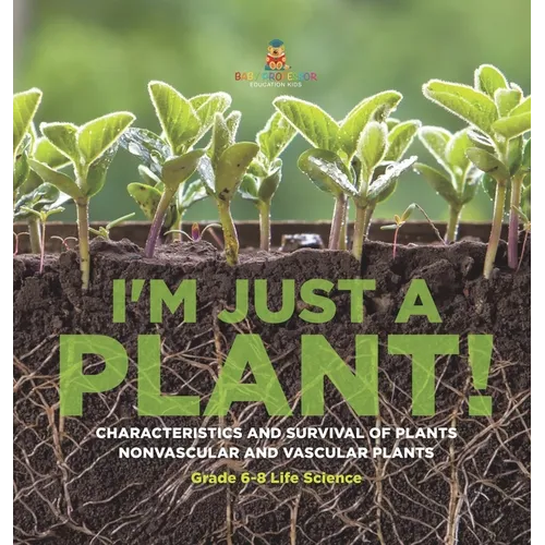 I'm Just a Plant! Characteristics and Survival of Plants Nonvascular and Vascular Plants Grade 6-8 Life Science - Hardcover