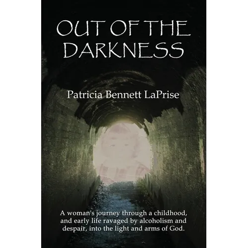 Out of the Darkness: A woman's journey through a childhood and early life ravaged by alcoholism and despair, into the light and arms of God - Paperback
