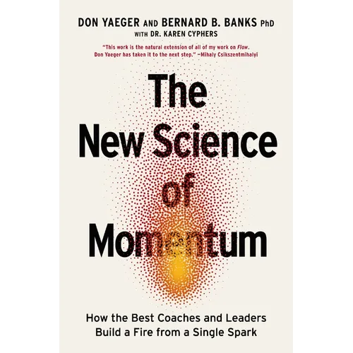 The New Science of Momentum: How the Best Coaches and Leaders Build a Fire from a Single Spark - Hardcover