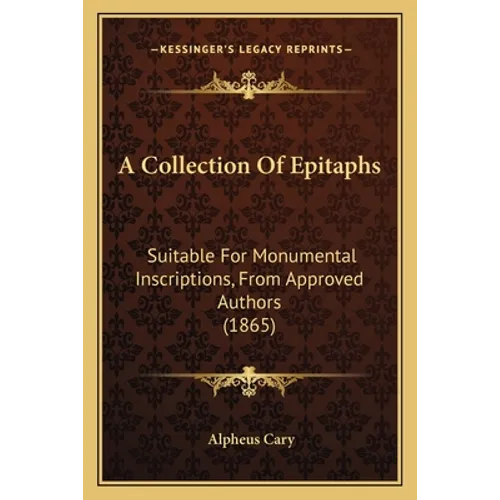 A Collection Of Epitaphs: Suitable For Monumental Inscriptions, From Approved Authors (1865) - Paperback