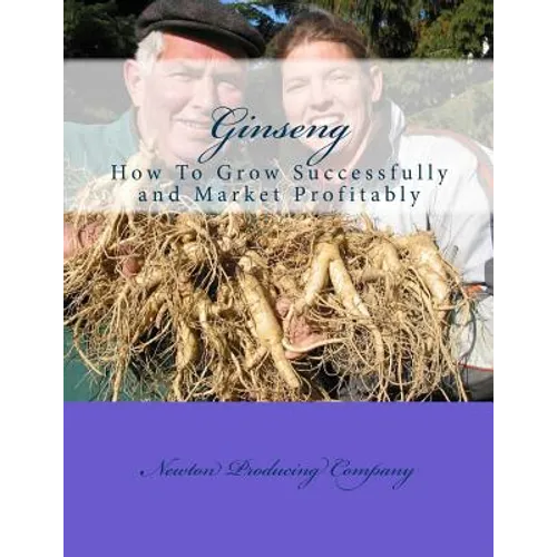 Ginseng: How To Grow Successfully and Market Profitably - Paperback