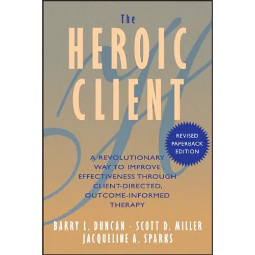 The Heroic Client: A Revolutionary Way to Improve Effectiveness Through Client-Directed, Outcome-Informed Therapy - Paperback