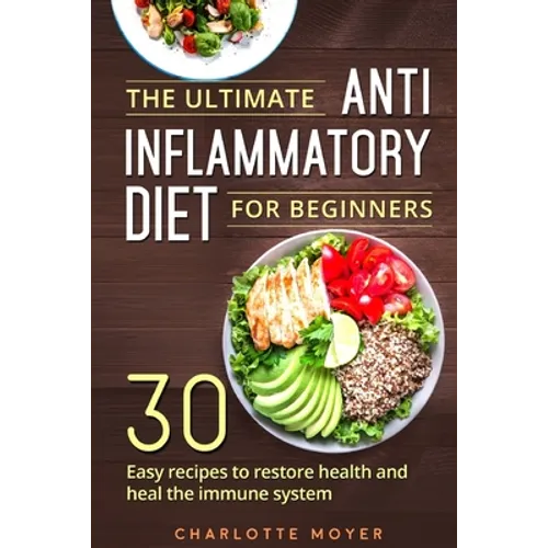 The Ultimate Anti Inflammatory Diet for Beginners: 30 Easy Recipes to Restore Health and Heal the Immune System - Paperback