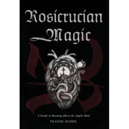 Rosicrucian Magic: A Reader on Becoming Alike to the Angelic Mind - Hardcover