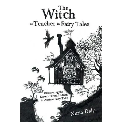 The Witch as Teacher in Fairy Tales: Discovering the Esoteric Truth Hidden in Ancient Fairy Tales - Paperback