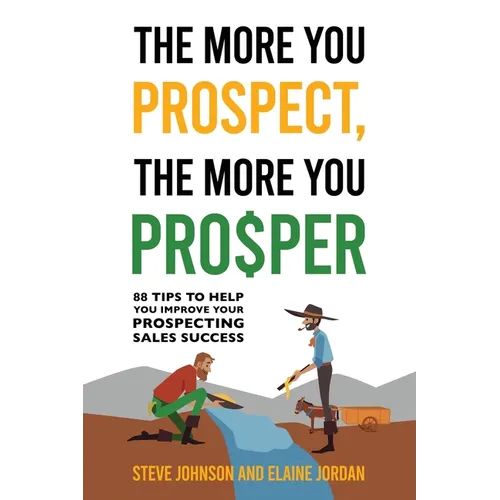 The More You Prospect, The More You Prosper: 88 Tips to Help You Improve Your Prospecting Sales Success - Paperback
