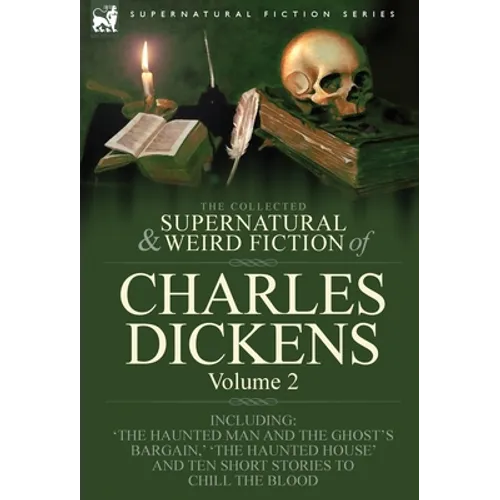 The Collected Supernatural and Weird Fiction of Charles Dickens-Volume 2: Contains Two Novellas 'The Haunted Man and the Ghost's Bargain' & 'The Crick - Hardcover