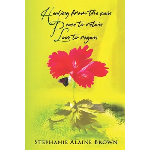 Healing from the pain Peace to retain Love to regain - Paperback