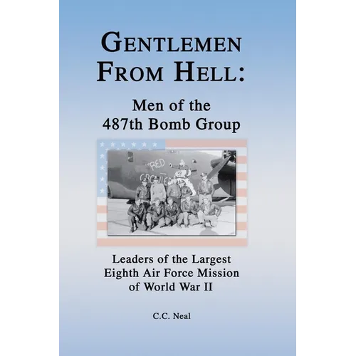 Gentlemen from Hell: Men of the 487th Bomb Group: Leaders of the Largest Eighth Air Force Mission of World War II - Hardcover