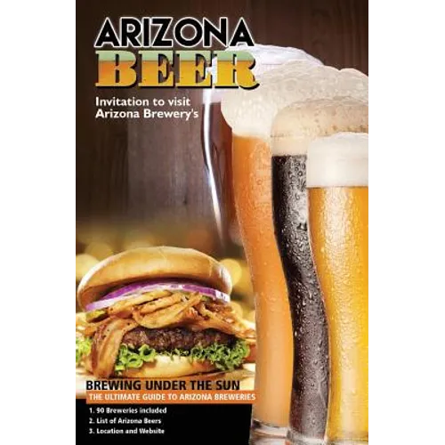 The Ultimate Guide to Arizona Breweries: Arizona Beer Brewing Under The Sun Pocket Size - Paperback