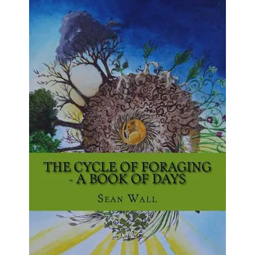 The Cycle of Foraging - A Book of Days: The Cycle of Foraging - A Book of Days - Paperback