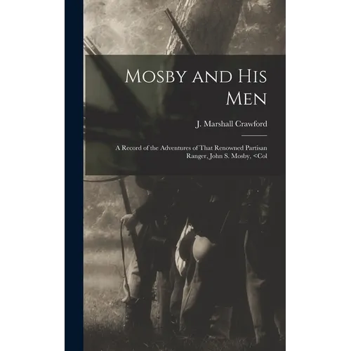 Mosby and his Men: A Record of the Adventures of That Renowned Partisan Ranger, John S. Mosby, - Hardcover
