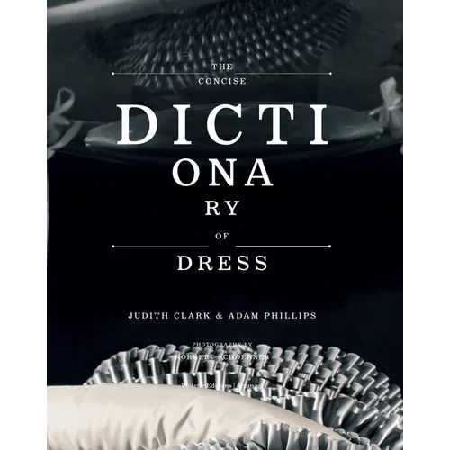 The Concise Dictionary of Dress: By Judith Clark & Adam Phillips - Hardcover