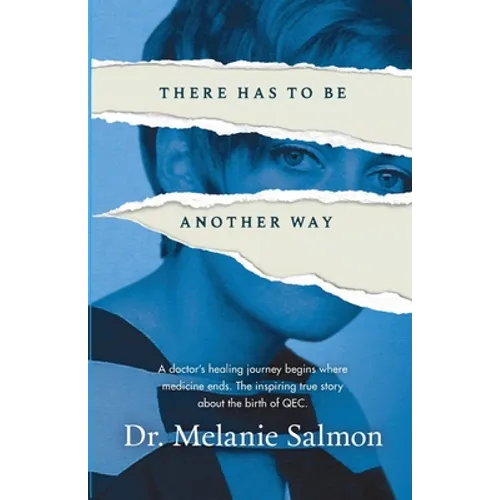 There Has to Be Another Way: A doctor's healing journey begins where medicine ends. The inspiring true story about the birth of QEC. - Paperback