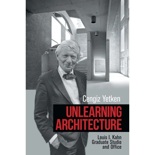 Unlearning Architecture: Louis I. Kahn Graduate Studio and Office - Paperback