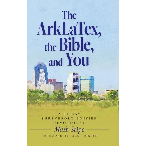 The ArkLaTex, the Bible, and You: A 30 Day Shreveport-Bossier Devotional - Hardcover