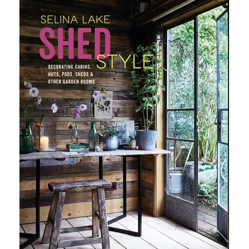 Shed Style: Decorating Cabins, Huts, Pods, Sheds & Other Garden Rooms - Hardcover