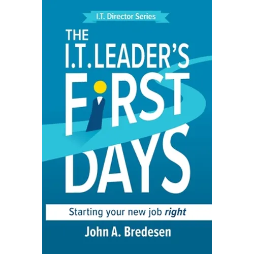 The I.T. Leaders' First Days: Starting Your New Job Right - Paperback