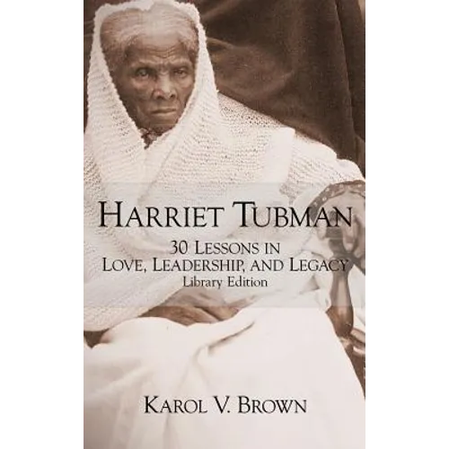 Harriet Tubman: 30 Lessons in Love, Leadership, and Legacy - Hardcover