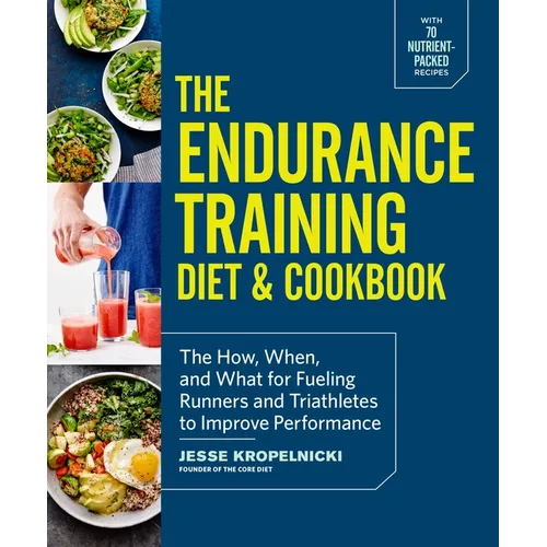 The Endurance Training Diet & Cookbook: The How, When, and What for Fueling Runners and Triathletes to Improve Performance - Paperback