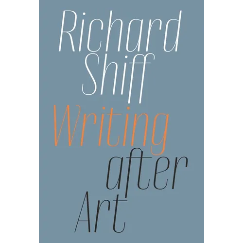 Richard Shiff: Writing After Art: Essays on Modern and Contemporary Artists - Paperback
