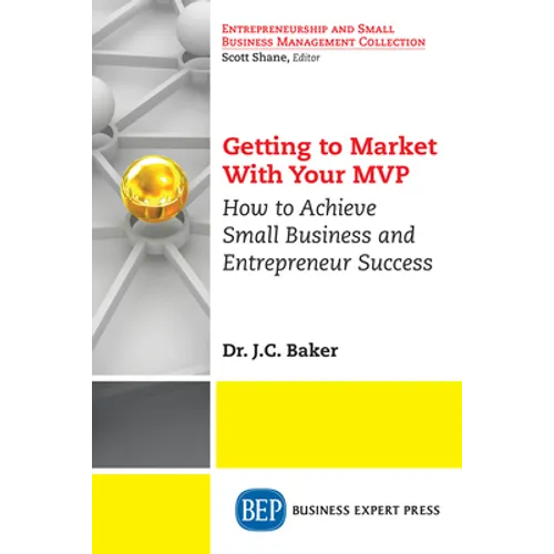 Getting to Market With Your MVP: How to Achieve Small Business and Entrepreneur Success - Paperback