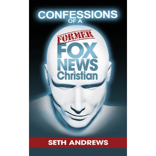 Confessions of a Former Fox News Christian - Hardcover