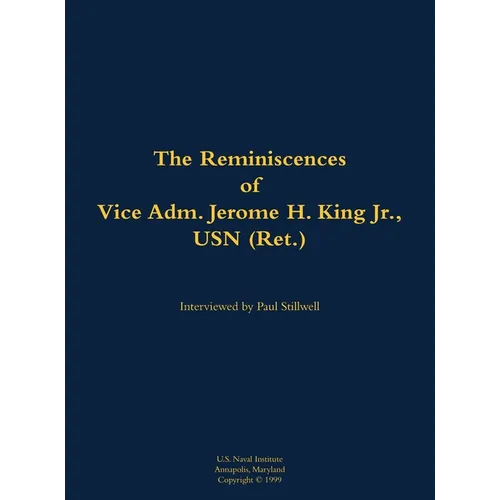 The Reminiscences of Vice Adm. Jerome H. King Jr., USN (Ret.): 1919-2008 - Hardcover
