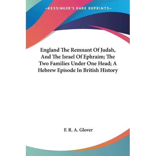 England The Remnant Of Judah, And The Israel Of Ephraim; The Two Families Under One Head; A Hebrew Episode In British History - Paperback